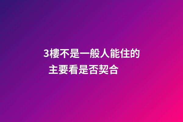 3樓不是一般人能住的  主要看是否契合